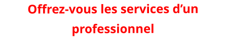 Offrez-vous les services dun professionnel